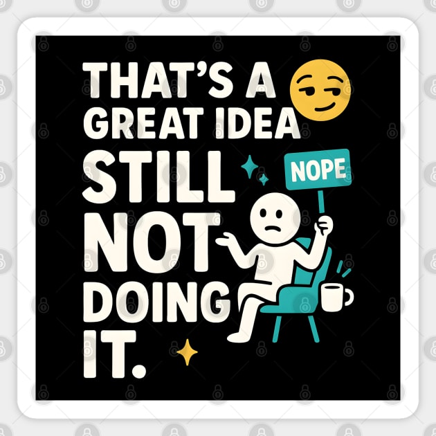 That’s a Great Idea Still Not Doing It Funny Sarcastic Sticker by MakerMind8.2